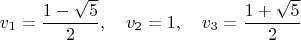 $$v_1=\frac{1-\sqrt{5}}{2},\quad v_2=1,\quad v_3=\frac{1+\sqrt{5}}{2}$$