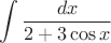 $$ \int \frac{dx}{2 + 3\cos x}$$
