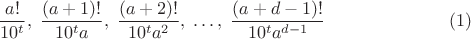 $$\frac {a!} {10^t}, \; \frac {(a+1)!} {10^ta}, \; \frac {(a+2)!} {10^ta^2}, \; \dots, \;\frac {(a+d-1)!} {10^ta^{d-1}} \eqno(1)$$