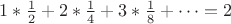 $1*\frac{1}{2}+2*\frac{1}{4}+3*\frac{1}{8}+\dots=2$