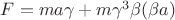 $F=ma\gamma+m\gamma^3\beta(\beta a)$