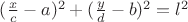 $(\frac{x}{c}-a)^2+(\frac{y}{d}-b)^2=l^2$