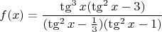 $$f(x)=\dfrac{\tg^3 x (\tg^2 x -3)}{(\tg^2 x - \frac{1}{3})(\tg^2 x -1)}$$