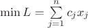 $\min L=\sum\limits_{j=1}^{n}c_jx_j$