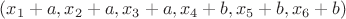 $(x_1+a,x_2+a,x_3+a,x_4+b,x_5+b,x_6+b)$