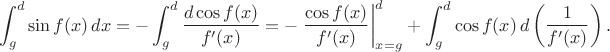$$\int_g^d\sin f(x)\,dx=-\int_g^d\frac{d\cos f(x)}{f'(x)}=-\left.\frac{\cos f(x)}{f'(x)}\right|_{x=g}^{d}+\int_g^d\cos f(x)\,d\left(\frac1{f'(x)}\right).$$