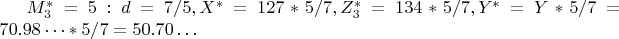 $M_3^*=5:d=7/5, X^*=127*5/7,Z^*_3=134*5/7,Y^*=Y*5/7=70.98&hellip;*5/7=50.70&hellip;$