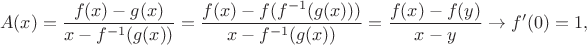 $$
 A(x)=\frac{f(x)-g(x)}{x-f^{-1}(g(x))}=
 \frac{f(x)-f(f^{-1}(g(x)))}{x-f^{-1}(g(x))}=
 \frac{f(x)-f(y)}{x-y} \to f'(0)=1,
 $$