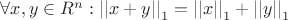 $\forall x,y \in R^n: \left|\left|x+y\right|\right|_1=\left|\left|x\right|\right|_1+\left|\left|y\right|\right|_1$
