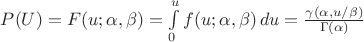 $P(U)=   F(u;\alpha,\beta) = \int\limits_0^u f(u;\alpha,\beta)\,du =\frac{\gamma(\alpha, u/\beta)}{\Gamma(\alpha)} \, $
