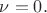 $\nu=0.$