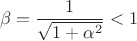 $$\beta =\frac {1}{\sqrt {1+\alpha ^2}}<1$$