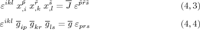 $$\varepsilon^{ikl}\;x^{\tilde p}_{,i}\;x^{\tilde r}_{,k}\;x^{\tilde s}_{,l}=\overline{J}\;\varepsilon^{\tilde p\tilde r\tilde s} \eqno (4,3)$$
$$\varepsilon^{ikl}\;\overline{g}_{ip}\;\overline{g}_{kr}\;\overline{g}_{ls}=\overline{g}\;\varepsilon_{prs} \eqno (4,4)$$