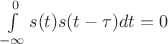 $\int\limits_{-\infty}^0s(t)s(t-\tau)dt=0$