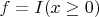 $f = I(x \geq 0)$