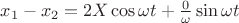 ${x_1-x_2}=2X\cos\omega t+\frac 0{\omega} \sin\omega t$