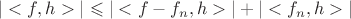 $|<f, h>| \leqslant |<f - f_n, h>| + |<f_n, h>|$