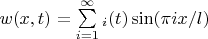 $w (x,t) = \sum\limits_{i=1}^{\infty} \W _i (t) \sin (\pi ix/l)$
