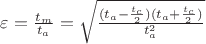 $\varepsilon = \frac {t_m}{t_a} = \sqrt {\frac {(t_a - \frac {t_c}{2})(t_a + \frac {t_c}{2})}{t_a^2}}$