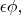$\epsilon\phi,$
