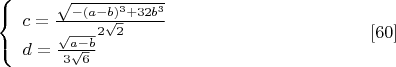 $$\left\{
\begin{array}{lcl}
 c=\frac{\sqrt{-(a-b)^3+32b^3}}{2\sqrt{2}} \\
 d=\frac{\sqrt{a-b}}{3\sqrt{6}} \\
\end{array}
\right.\eqno[60]$$