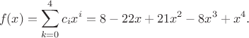 $$f(x) = \sum_{k=0}^4 c_i x^i = 8 - 22x + 21x^2 - 8x^3 + x^4.$$