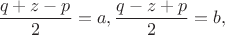 $\dfrac{q+z-p}{2}=a,\dfrac{q-z+p}{2}=b,$