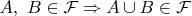$A,\ B\in\mathcal{F}\Rightarrow A\cup B\in\mathcal{F}$