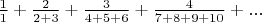 $\frac 1 {1} + \frac 2 {2+3} + \frac 3 {4+5+6} + \frac 4 {7+8+9+10} + ...$