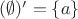 $(\emptyset)'=\{a\}$