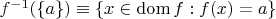 $f^{-1}(\{a\}) \equiv \{ x\in\operatorname{dom}f : f(x) = a\}$