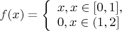 $ f(x)=
\left\{ \begin{array}{l}
x, при x\in [0,1],\\
0, при x\in (1,2]
\end{array} \right.
$