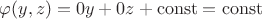 $\varphi(y,z) = 0y + 0z + \operatorname{const} = \operatorname{const}$