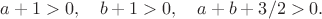 $$ a+1>0, \quad b+1>0, \quad a+b+3/2>0.$$