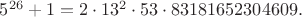 $5^{26}+1=2 \cdot 13^2 \cdot 53 \cdot 83181652304609.$