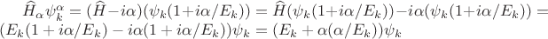$
\widehat{H}_{\alpha}\psi_k^{\alpha}=
(\widehat{H}-i\alpha)(\psi_k(1+i\alpha/E_{k}))=
\widehat{H}(\psi_k(1+i\alpha/E_{k})) - i\alpha(\psi_k(1+i\alpha/E_{k}))=
(E_{k} (1+i\alpha/E_{k}) - i\alpha(1+i\alpha/E_{k}) )\psi_k=
(E_{k} +\alpha(\alpha/E_{k}) ) \psi_k
$