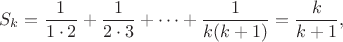 $$S_k=\frac {1}{1\cdot 2}+\frac {1}{2\cdot 3}+\cdots+\frac {1}{k(k+1)}=\frac {k}{k+1},$$