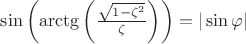 $\sin\left(\arctg\left(\frac{\sqrt{1-\zeta^2}}{\zeta}\right)\right)=|\sin\varphi|$