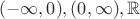$(-\infty,0), (0,\infty), \mathbb{R}$