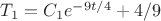 $T_1 = C_1 e^{-{9t}/4} + 4/9$