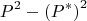 \[P^2  - \left( {P^* } \right)^2 \]