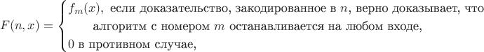 $$
F(n,x)=\begin{cases}
f_m(x),\text{ если доказательство, закодированное в $n$, верно доказывает, что} \\ \quad\quad \text{алгоритм с номером $m$ останавливается на любом входе,} \\
0\text{ в противном случае,}
\end{cases}
$$
