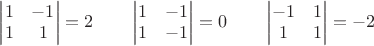$\begin{vmatrix}1&-1\\1&1\end{vmatrix}=2\quad\quad\begin{vmatrix}1&-1\\1&-1\end{vmatrix}=0\quad\quad\begin{vmatrix}-1&1\\1&1\end{vmatrix}=-2$