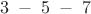 $3\;-\;5\;-\;7$