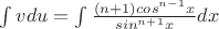 $\int v du = \int \frac {(n + 1)cos^{n-1}x} {sin^{n+1}x} dx$