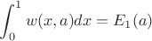 $$ \int_{0}^{1} w(x,a) dx= E_1(a) $$