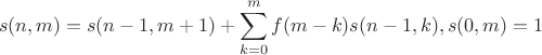 $$s(n,m)=s(n-1,m+1)+\sum\limits_{k=0}^{m}f(m-k)s(n-1,k), s(0,m)=1$$ $$s(n,m)=s(n-1,m+1)+\sum\limits_{k=0}^{m}f(m-k)s(n-1,k), s(0,m)=1$$