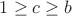 $1\ge c\ge b$