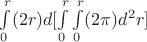 $\int\limits_{0}^{r} (2r)d[\int\limits_{0}^{r} \int\limits_{0}^{r}(2\pi)d^2r]$