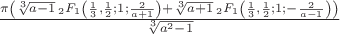 $\frac{\pi  \left(\sqrt[3]{a-1} \, _2F_1\left(\frac{1}{3},\frac{1}{2};1;\frac{2}{a+1}\right)+\sqrt[3]{a+1} \, _2F_1\left(\frac{1}{3},\frac{1}{2};1;-\frac{2}{a-1}\right)\right)}{\sqrt[3]{a^2-1}}$
